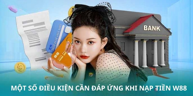 Một vài điều kiện cần và đủ trước khi nạp tiền W88